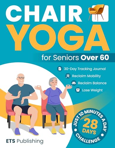 Chair Yoga for Seniors Over 60: Reclaim Independence, Mobility, Balance, and Lose Weight in 10 Minutes a Day! Illustrated 28-Day Challenge with 90+ Poses.