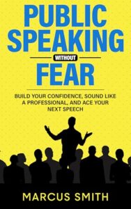 Public Speaking Without Fear: Build Your Confidence, Sound Like A Professional, And Ace Your Next Speech (Communication Mastery Series Book 5)