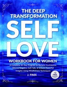 The Deep Transformation Self-Love Workbook for Women: A Complete 30-Day Program to Reclaim Confidence, Silence Negative Self-Talk & Unlock Powerful Insights Using Mindfulness Techniques