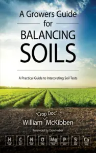A Growers Guide for Balancing Soils: A Practical Guide to Interpreting Soil Tests