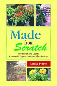 Made from Scratch: How to Start and Operate a Successful Organic Container Plant Business