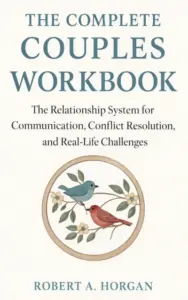 The Complete Couples Workbook: The Relationship System for Communication, Conflict Resolution, and Real-Life Challenges